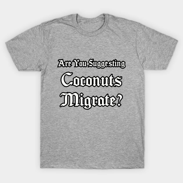 Are you suggesting coconuts migrate_ T-Shirt by Among the Leaves Apparel